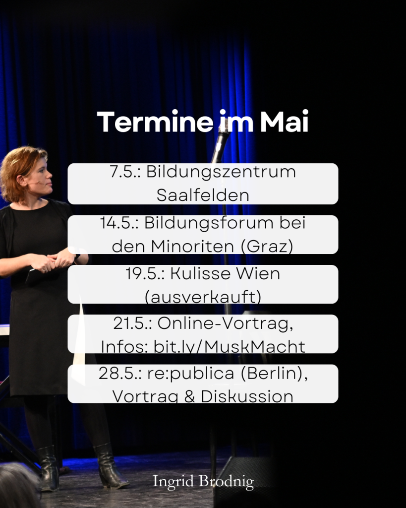 Termine im Mai 7.5.: Bildungszentrum Saalfelden 14.5.: Bildungsforum bei den Minoriten (Graz) 19.5.: Kulisse Wien (ausverkauft) 21.5.: Online-Vortrag, Infos: bit.ly/MuskMacht 28.5.: re:publica (Berlin), Vortrag & Diskussion Foto: Christopher Glanzl